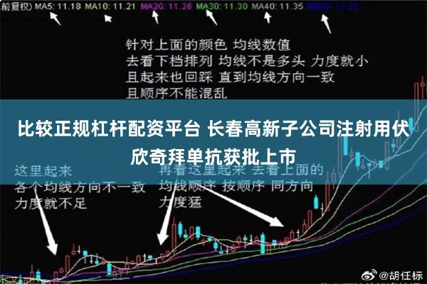 比较正规杠杆配资平台 长春高新子公司注射用伏欣奇拜单抗获批上市